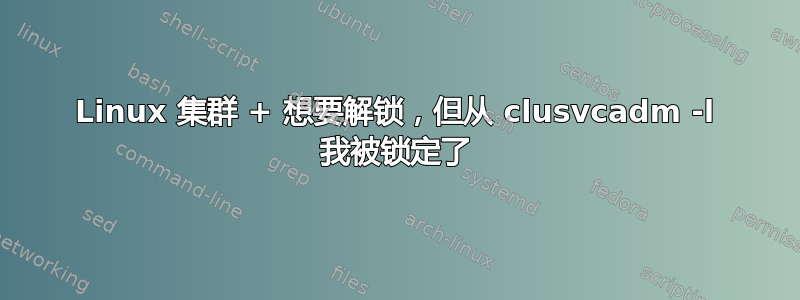 Linux 集群 + 想要解锁，但从 clusvcadm -l 我被锁定了