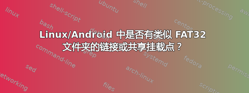 Linux/Android 中是否有类似 FAT32 文件夹的链接或共享挂载点？