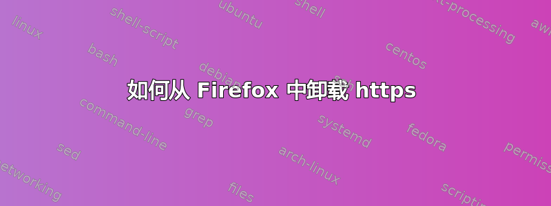 如何从 Firefox 中卸载 https