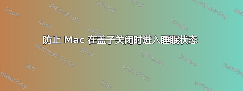 防止 Mac 在盖子关闭时进入睡眠状态