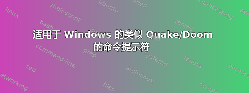 适用于 Windows 的类似 Quake/Doom 的命令提示符 