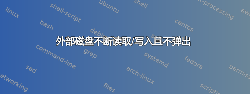 外部磁盘不断读取/写入且不弹出