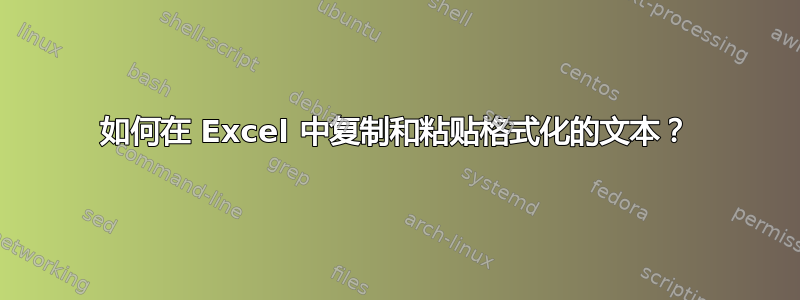 如何在 Excel 中复制和粘贴格式化的文本？