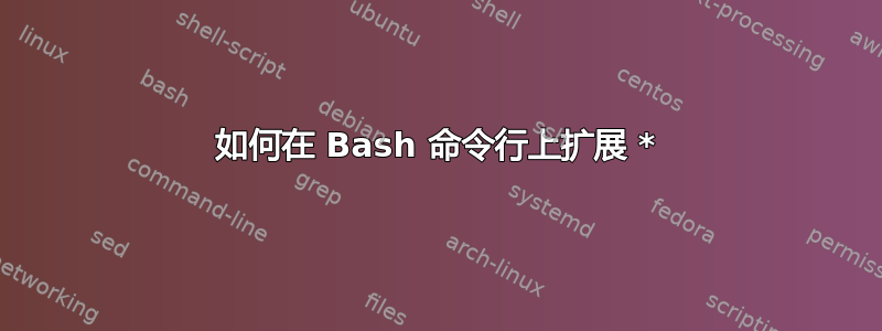 如何在 Bash 命令行上扩展 *