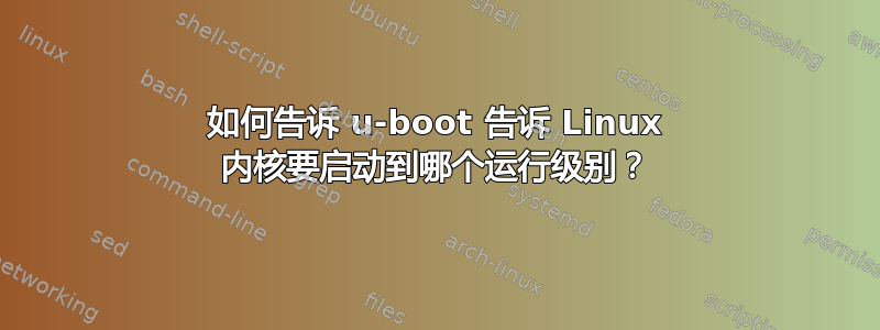 如何告诉 u-boot 告诉 Linux 内核要启动到哪个运行级别？