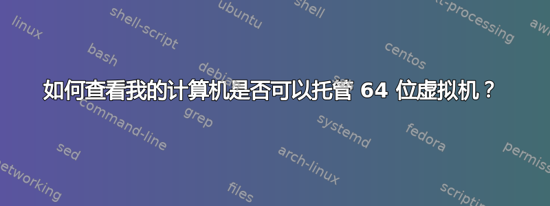 如何查看我的计算机是否可以托管 64 位虚拟机？