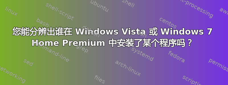 您能分辨出谁在 Windows Vista 或 Windows 7 Home Premium 中安装了某个程序吗？