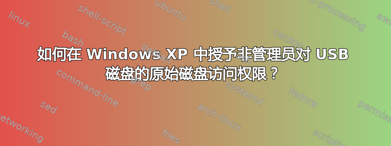 如何在 Windows XP 中授予非管理员对 USB 磁盘的原始磁盘访问权限？