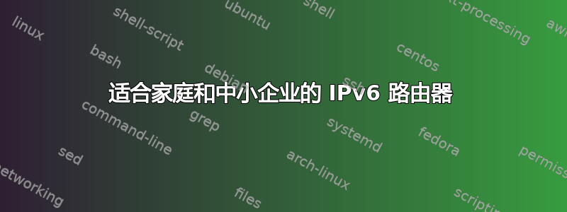 适合家庭和中小企业的 IPv6 路由器