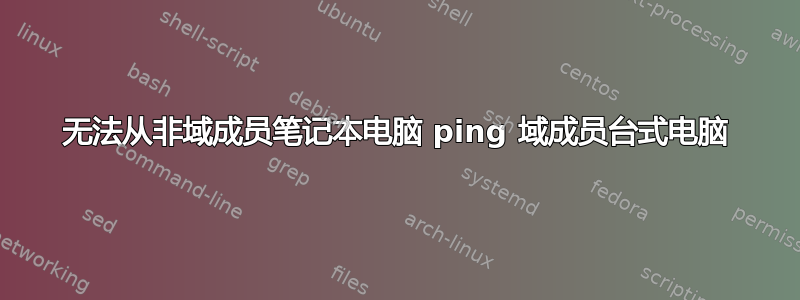 无法从非域成员笔记本电脑 ping 域成员台式电脑