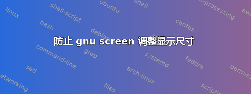 防止 gnu screen 调整显示尺寸