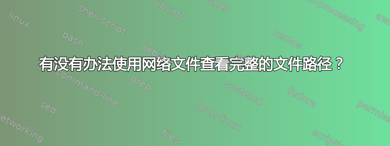 有没有办法使用网络文件查看完整的文件路径？