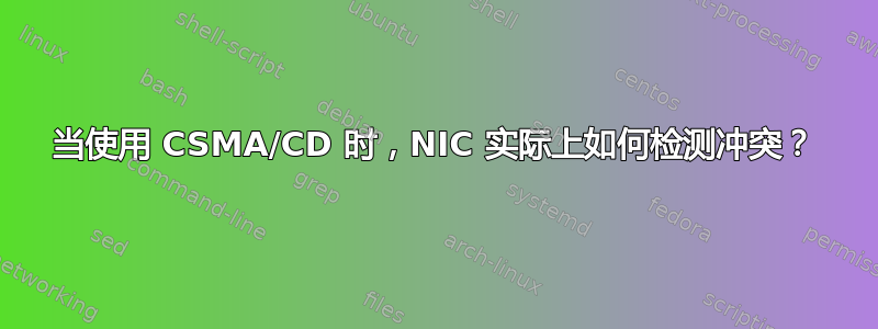 当使用 CSMA/CD 时，NIC 实际上如何检测冲突？