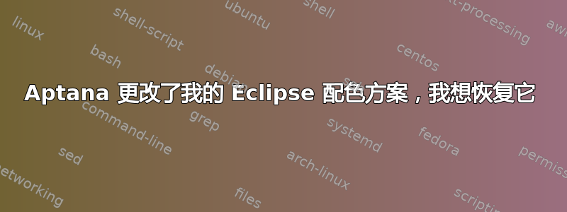 Aptana 更改了我的 Eclipse 配色方案，我想恢复它