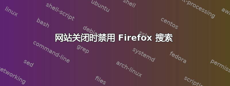 网站关闭时禁用 Firefox 搜索