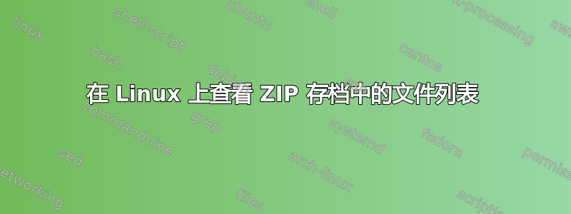 在 Linux 上查看 ZIP 存档中的文件列表