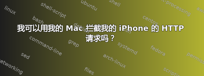 我可以用我的 Mac 拦截我的 iPhone 的 HTTP 请求吗？