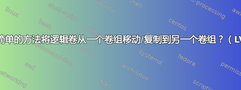 有没有简单的方法将逻辑卷从一个卷组移动/复制到另一个卷组？（LVM2）