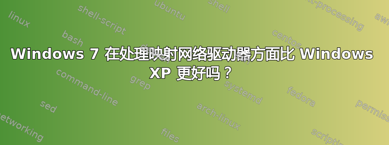 Windows 7 在处理映射网络驱动器方面比 Windows XP 更好吗？