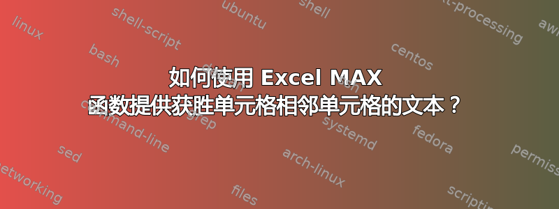 如何使用 Excel MAX 函数提供获胜单元格相邻单元格的文本？