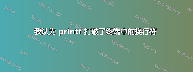 我认为 printf 打破了终端中的换行符