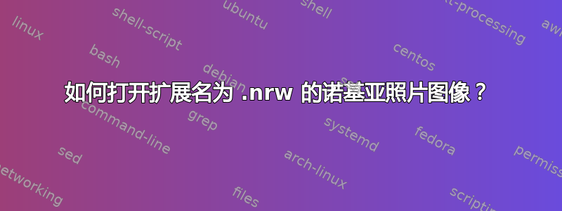 如何打开扩展名为 .nrw 的诺基亚照片图像？