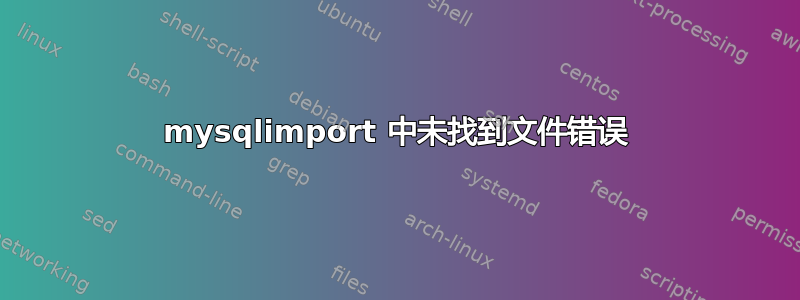 mysqlimport 中未找到文件错误