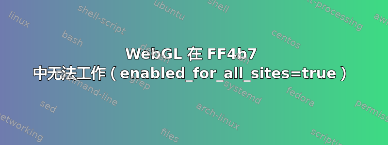 WebGL 在 FF4b7 中无法工作（enabled_for_all_sites=true）