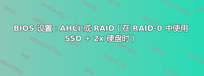 BIOS 设置：AHCI 或 RAID（在 RAID-0 中使用 SSD + 2x 硬盘时）