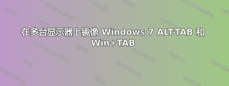 在多台显示器上镜像 Windows 7 ALT-TAB 和 Win+TAB