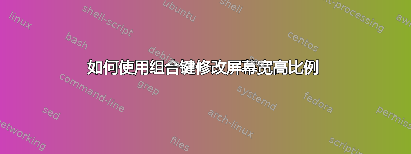 如何使用组合键修改屏幕宽高比例