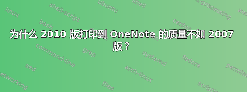 为什么 2010 版打印到 OneNote 的质量不如 2007 版？