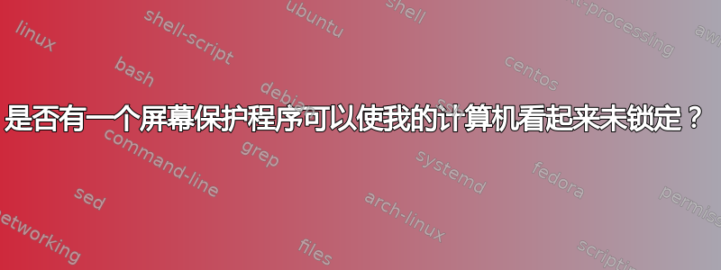 是否有一个屏幕保护程序可以使我的计算机看起来未锁定？