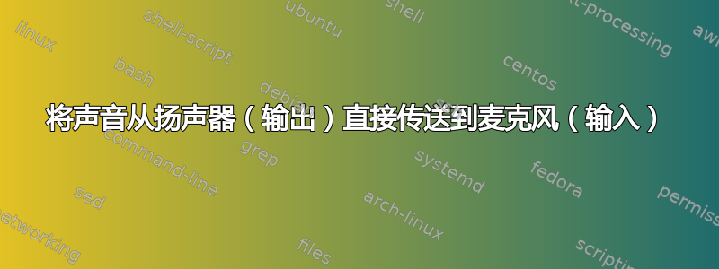 将声音从扬声器（输出）直接传送到麦克风（输入）