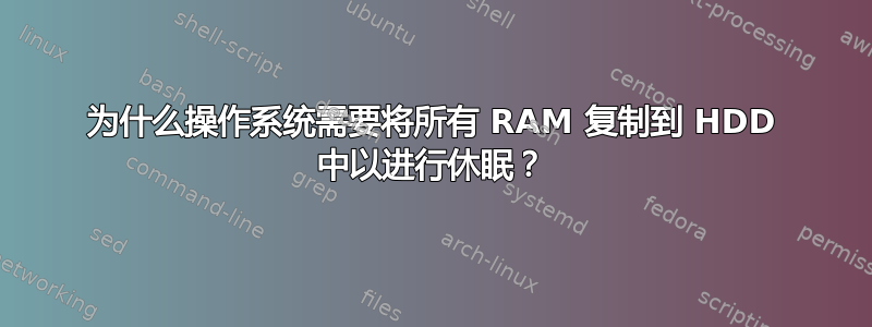 为什么操作系统需要将所有 RAM 复制到 HDD 中以进行休眠？