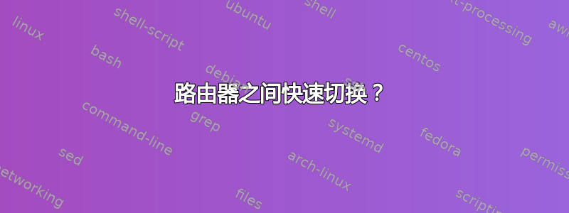 路由器之间快速切换？