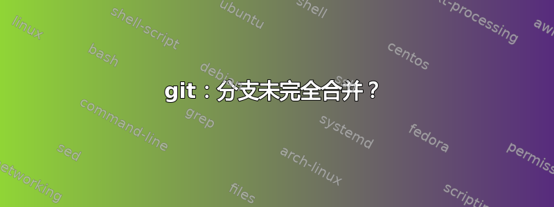 git：分支未完全合并？