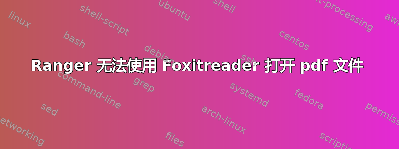 Ranger 无法使用 Foxitreader 打开 pdf 文件