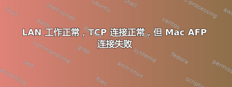 LAN 工作正常，TCP 连接正常，但 Mac AFP 连接失败