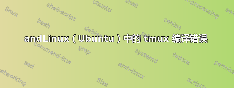 andLinux（Ubuntu）中的 tmux 编译错误