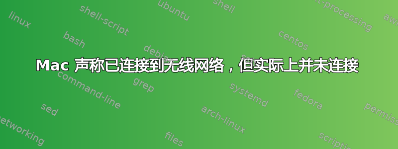 Mac 声称已连接到无线网络，但实际上并未连接