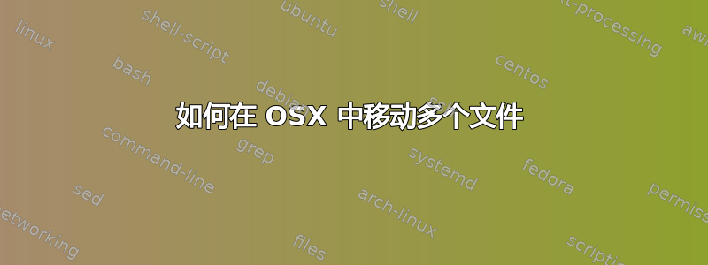 如何在 OSX 中移动多个文件