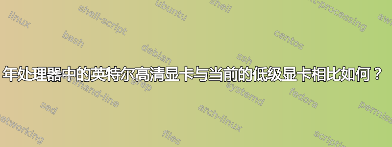 2010 年处理器中的英特尔高清显卡与当前的低级显卡相比如何？