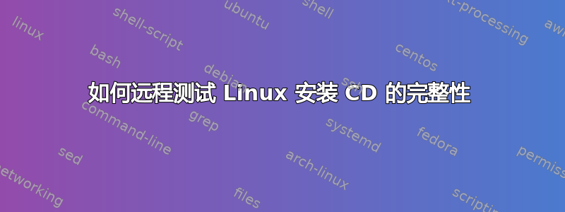 如何远程测试 Linux 安装 CD 的完整性