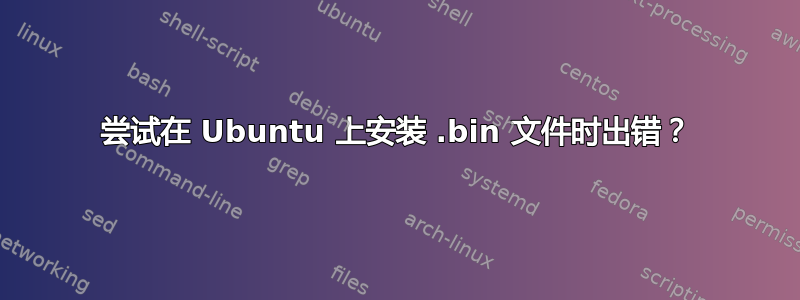 尝试在 Ubuntu 上安装 .bin 文件时出错？