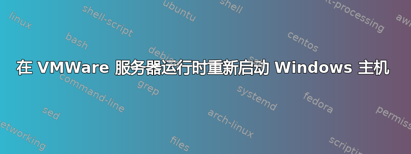 在 VMWare 服务器运行时重新启动 Windows 主机