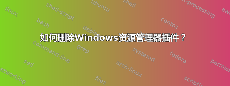 如何删除Windows资源管理器插件？