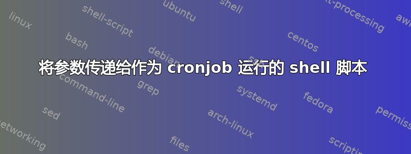 将参数传递给作为 cronjob 运行的 shell 脚本