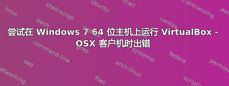 尝试在 Windows 7 64 位主机上运行 VirtualBox - OSX 客户机时出错