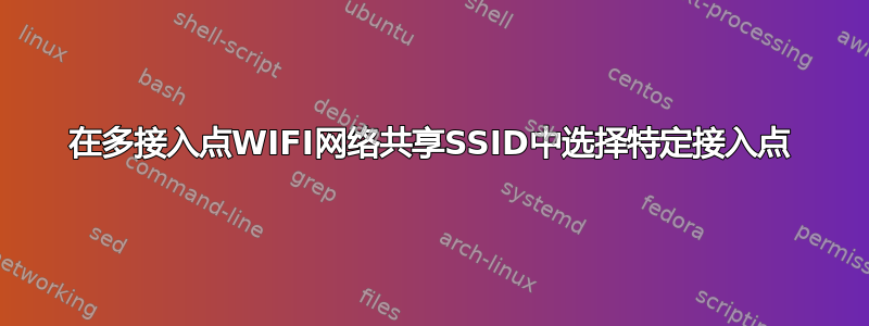 在多接入点WIFI网络共享SSID中选择特定接入点